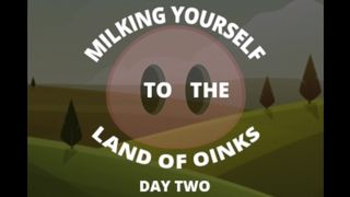 Milking your Sausage to the Land of Oinks Day two
