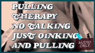 Pulling Therapy no Talking just Oinking and Pulling