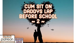 Jizz Sit on Daddys Lap Before School #2 - M4F ASMR Erotic Audio Attractive Moans Deep Voice | Moaning Moan