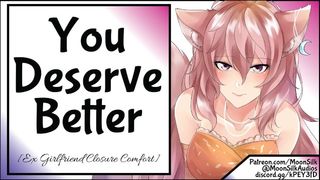 You Deserve Better [Ex-Gf Closure Comfort]
