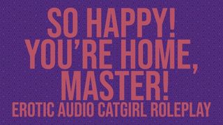 So Happy! You're home, Master! - A Catgirl Audio Roleplay