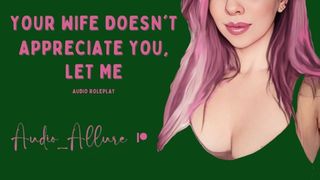 Your Wifey Doesn't Appreciate You, Let Me - ASMR Audio Roleplay
