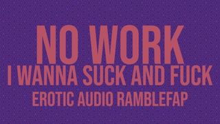 No Work. I Wanna Lick and Fuck - Erotic ASMR Audio