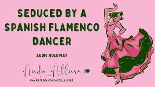 Seduced By a Spanish Flamenco Dancer - ASMR Audio Roleplay
