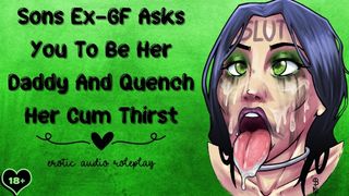 Sons Ex-girlfriend Asks You To Be Her Daddy And Quench Her Spunk Thirst [Cum addict]