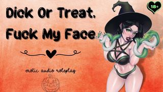 Meat Or Treat, Fuck My Face [Submissive Bj Slut] [Use My Mouth Like A Pussy]