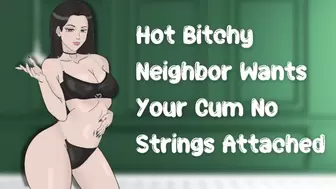 Sexy Bitchy Neighbor Wants Your Spunk No Strings Attached [Anal Slut] [Friends With Benefits]