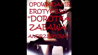 SEX STORY ''DOROTKA ZABAWA ANDRZEJKOWA''
