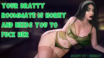 Your Bratty Roommate Is Horny And Needs You to Fuck Her [Please Make Me Jizz For You]