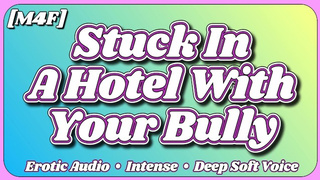 [M4F] Stuck In A Hotel With Your Bully [Erotic Audio] [ASMR] [Deep Soft Soothing Charming Voice] [Moan]