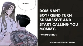 Dominant BF TURN SUBMISSIVE AND START CALLING YOU MOMMY... (Whimpering )