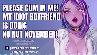 I need you to spunk in me because my idiot BF is doing No Nut November! [Audio Porn] [Cheating]