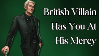 British Villain Has You At His Mercy