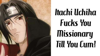 Itachi Uchiha Rides You Missionary Till You Jizz!