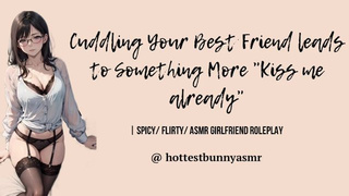 Cuddling Your Best Friend leads to Something More "Kiss me already"