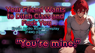[M4F] Your (Dom) Friend Wants to Ditch Class to Fuck (Erotic Audio Asmr Roleplay)