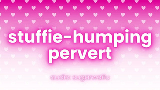 stuffie humping pervert (nasty talk only)