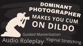 Dominant Photographer Makes You Jizz on Dildo [ASMR]