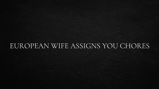 European Wifey Assigns You Chores