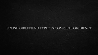 Polish GF expects complete obedience