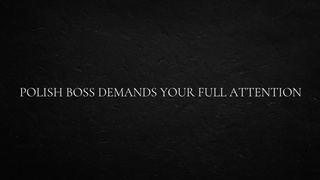 Polish Boss Demands Your Full Attention