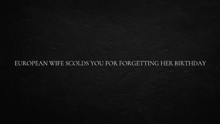 European Wifey Scolds You for Forgetting Her Birthday