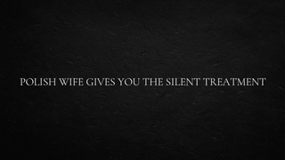 Polish Wifey Gives You the Silent Treatment