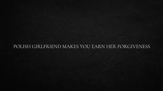 Polish GF Makes You Earn Her Forgiveness