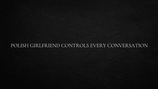 Polish Gf Controls every Conversation