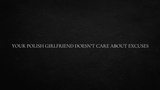 Your Polish GF Doesn’t Care About Excuses