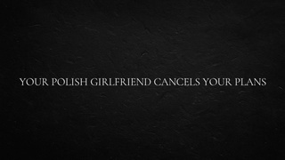Your Polish GF Cancels Your Plans.