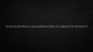 Your European GF Expects Absolute Honesty