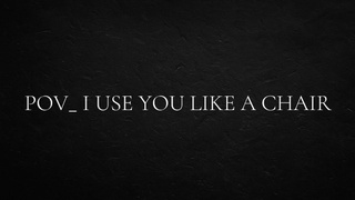 POINT OF VIEW_ I use you like a chair