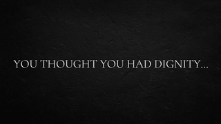 You thought you had dignity...