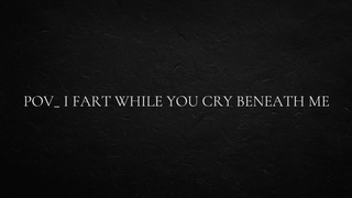 SELF PERSPECTIVE_ I fart while you cry beneath me