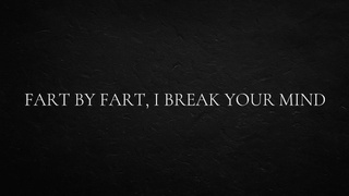Fart by fart, I break your mind