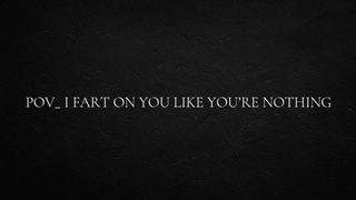 POINT OF VIEW_ I fart on you like you’re nothing