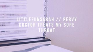 DIRTY TALK // DOCTOR USES MY THROAT