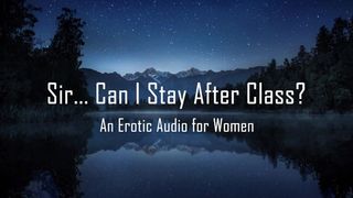 Sir... can I Stay after Class? [erotic Audio for Women] [Teacher/Student]
