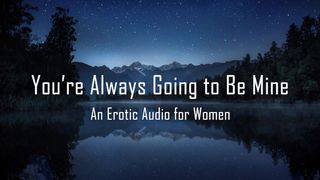 You're always going to be mine [erotic Audio for Women] [DD/lg]