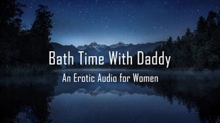 Bath Time with Daddy [erotic Audio for Women] [DD/lg] [pussy Licking]