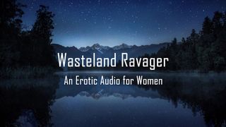 Wasteland Ravager [erotic Audio for Women] [rough] [CNC] [dark]