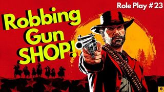 Robbing the Gun SHOP - RDR2 Role Play #23 - the Rad Gamer Exclusive!