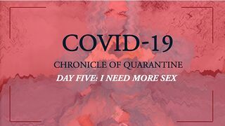 COVID-19: Chronicle of Quarantine | Day 5 - I need more Sex