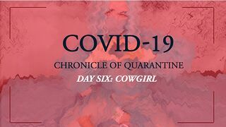 COVID-19: Chronicle of Quarantine | Day 6 - Cowgirl