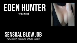Sensual Blow Job with Eden Hunter. Intimate, Spine Tingling Erotic Audio BJ