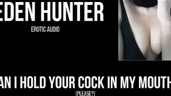 Can I Hold your Cock in my Mouth? Please? Erotic Audio by Eden Hunter.