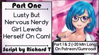 [part 1] Lusty but Nervous Nerdy Bitch Lewds herself on Web-Cam!