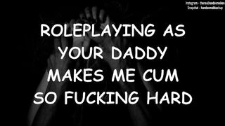 Roleplaying as your Daddy makes me Jizz so Fucking Hard