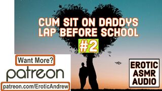 Jizz Sit on Daddys Lap before School - PART two - M4F - DDLG ASMR - Erotic Audio Charming Moans Deep Voice